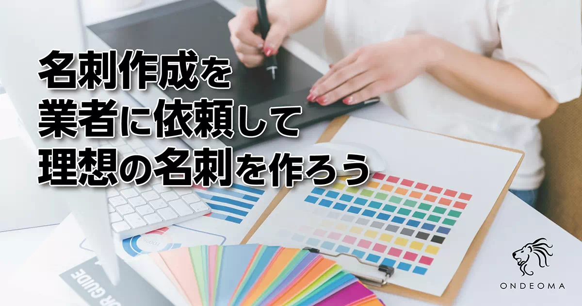 名刺作成を業者に依頼して理想の名刺を作ろう