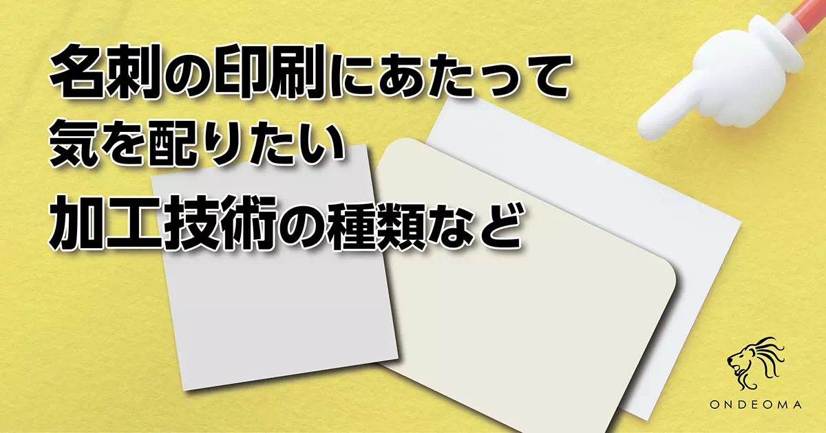 名刺の印刷にあたって気を配りたい加工技術の種類など