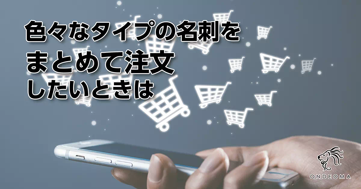 色々なタイプの名刺をまとめて注文したいときは