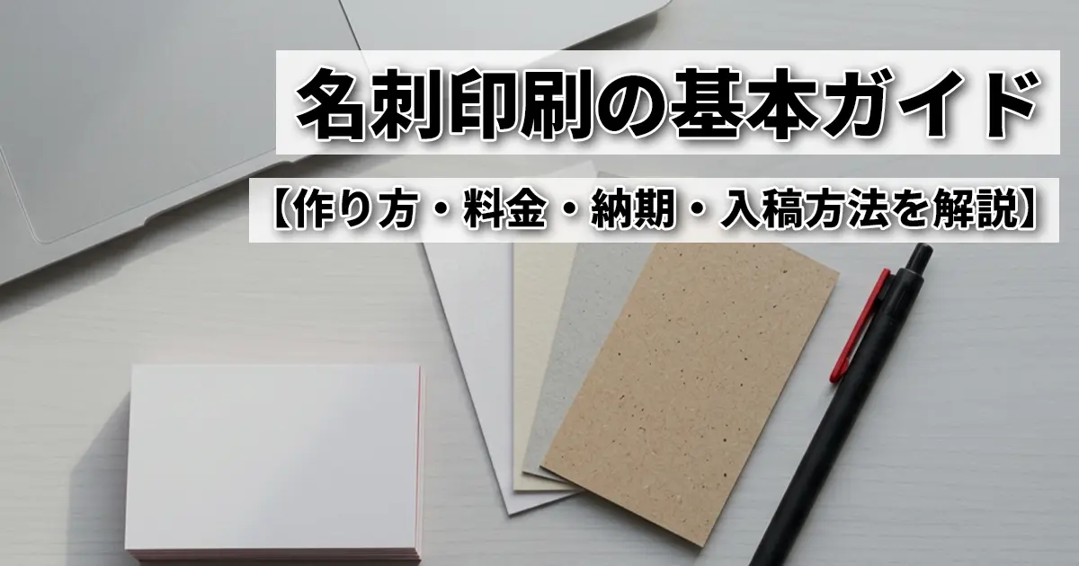 名刺印刷の基本ガイド｜作り方・料金・納期・入稿方法を印刷会社が解説