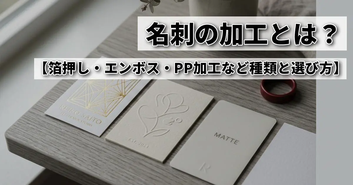 名刺の加工とは？箔押し・エンボス・PP加工など種類と選び方を印刷会社が解説